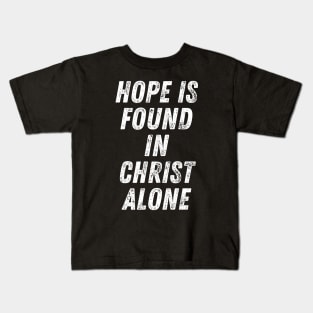 Christian Quote Hope is Found in Christ Alone Kids T-Shirt